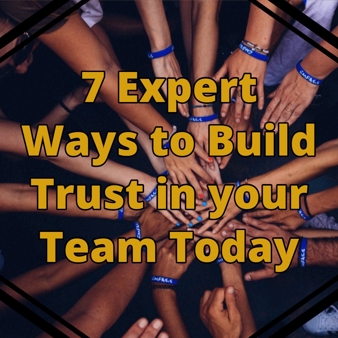 7 Expert Ways to Build Trust in a Team that You Want to Lead